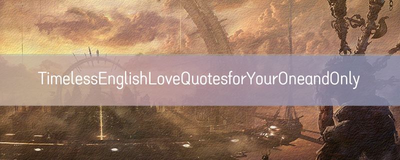 <strong>TimelessEnglishLoveQuotesforYourOneandOnly</strong>