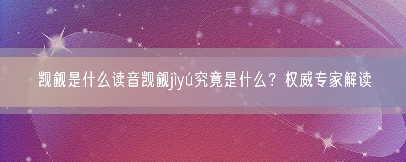 觊觎是什么读音觊觎jìyú究竟是什么？权威专家解读