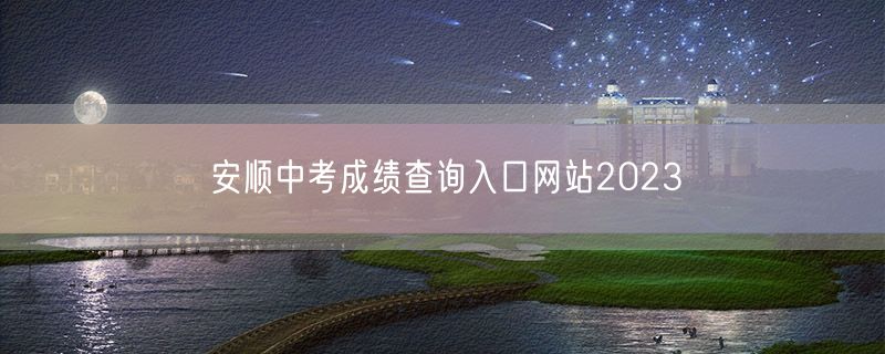 安顺中考成绩查询入口网站2023